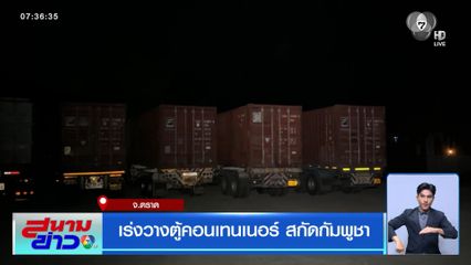 เร่งวางตู้คอนเทนเนอร์ สกัดกัมพูชา จ.ตราด