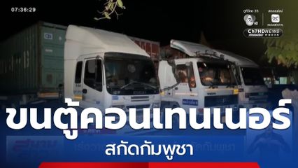 เร่งวางตู้คอนเทนเนอร์ สกัดกัมพูชา จ.ตราด