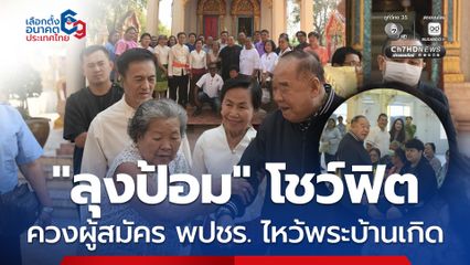 ลุงป้อม เยือนบ้านเกิด ควงผู้สมัครลพบุรี พปชร. ไหว้พระ ชาวบ้านชมเปาะยังแข็งแรง