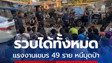 แตกตื่น แรงงานเขมร 49 ชีวิต วิ่งหนีเข้าป่า ตม.ชลบุรี ตามรวบได้ทั้งหมด