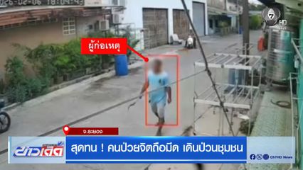 สุดทน ! คนป่วยจิตถือมีด เดินป่วนชุมชน