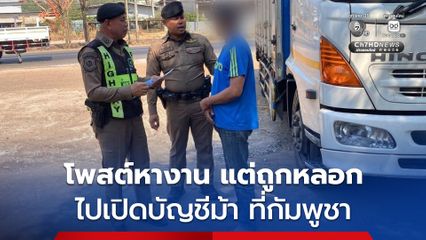 หนุ่มโพสต์หางาน กลับถูกหลอกไปเปิดบัญชีม้าที่ฝั่งกัมพูชา