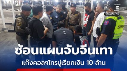 ตำรวจซ้อนแผนจับแก๊งคอลเซ็นเตอร์ โทรข่มขู่ เรียกเงิน 10 ล้าน