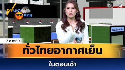ฝนฟ้าอากาศ 7 ก.พ.69 | ทั่วไทยอากาศเย็นในตอนเช้า