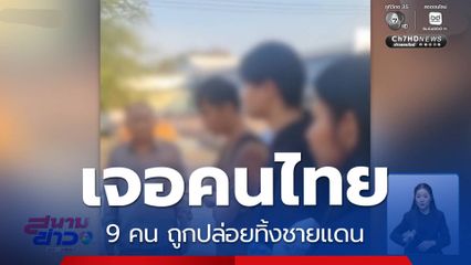 เจอคนไทย 9 คน ถูกปล่อยทิ้งชายแดน