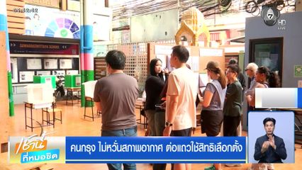 คนกรุง ไม่หวั่นสภาพอากาศ ต่อแถวใช้สิทธิเลือกตั้ง