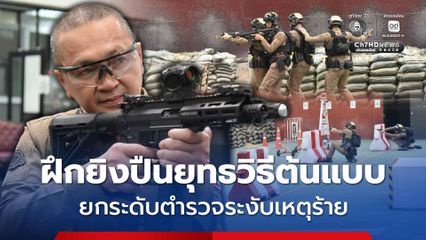 ฝึกยิงปืนยุทธวิธีต้นแบบ ยกระดับตำรวจระงับเหตุร้าย