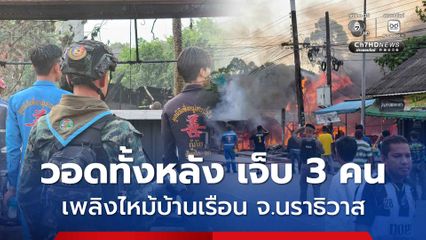 วอดทั้งหลัง!  เกิดเหตุเพลิงไหม้บ้านเรือน  ต.สุไหงโก-ลก จ.นราธิวาส มีผู้บาดเจ็บ 3 คน