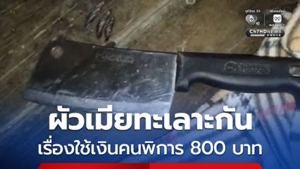 ผัวเมียเดือด! คุยกันไม่ลงตัวเรื่องเงินคนพิการ 800 บาท