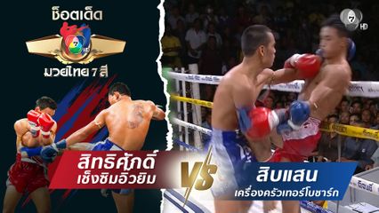 สิทธิศักดิ์ เช็งซิมอิ๊วยิม vs สิบแสน เครื่องครัวเทอร์โบชาร์ก | ช็อตเด็ดแม่ไม้มวยไทย 7 สี