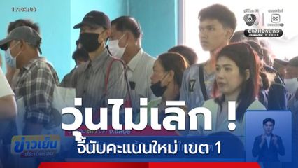 เลือกตั้ง 2569 : วุ่นไม่เลิก ! จี้นับคะแนนใหม่ เขต 1