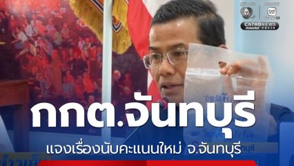 เลือกตั้ง 2569 : กกต.จันทบุรี แจงเรื่องนับคะแนนใหม่ จ.จันทบุรี