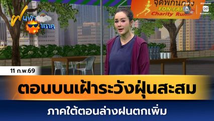 ฝนฟ้าอากาศ 11 ก.พ.69 | ตอนบนเฝ้าระวังฝุ่นสะสม ภาคใต้ตอนล่างฝนตกเพิ่ม