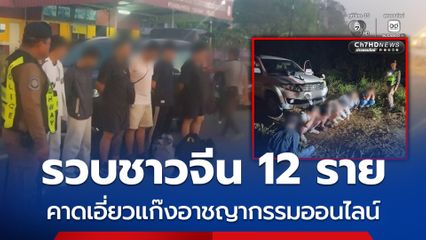 รวบชาวจีน 12 ราย พร้อมโทรศัพท์มือถือ 44 เครื่อง คาดเอี่ยว แก๊งอาชญากรรมออนไลน์