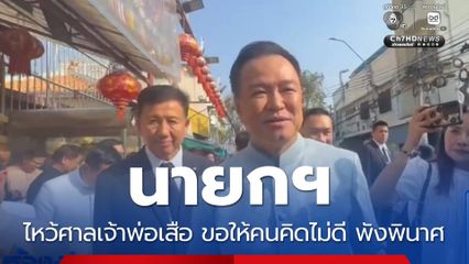 นายกฯ ไหว้ศาลเจ้าพ่อเสือ ขอให้คนคิดไม่ดี พังพินาศ