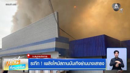 ระทึก ! เพลิงไหม้สถานบันเทิงย่านบางเสาธง