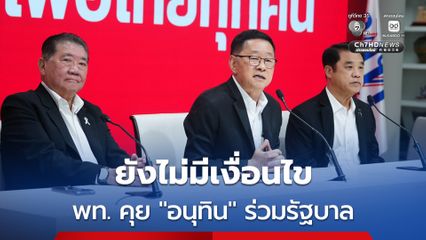 บ่ายนี้ แกนนำ พท. หารือ ”อนุทิน” หลัง ภท.เชิญเข้าร่วมรัฐบาล