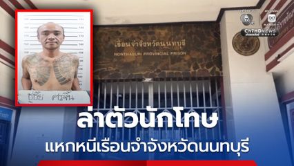 ตำรวจเร่งล่าตัวนักโทษแหกหนีเรือนจำจังหวัดนนทบุรี