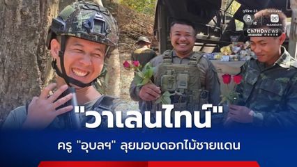 ยิ้มแก้มแตก ครูสาวตัวแทนชาวอุบลราชธานี ลุยชายแดนมอบดอกกุหลาบวันวาเลนไทน์