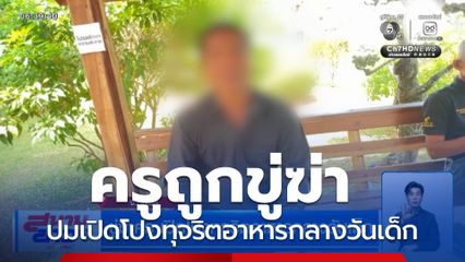 ขู่ฆ่าครู เปิดโปงทุจริตอาหารกลางวันเด็ก