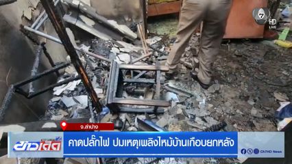 คาดปลั๊กไฟ ปมเหตุเพลิงไหม้บ้านเกือบยกหลัง จ.ลำปาง