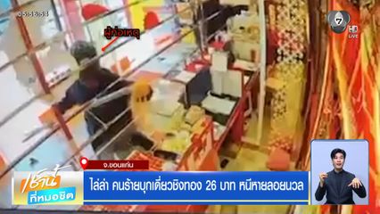 ไล่ล่า คนร้ายบุกเดี่ยวชิงทอง 26 บาท หนีหายลอยนวล