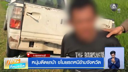 หนุ่มดีดยาบ้า ขโมยรถหนีข้ามจังหวัด