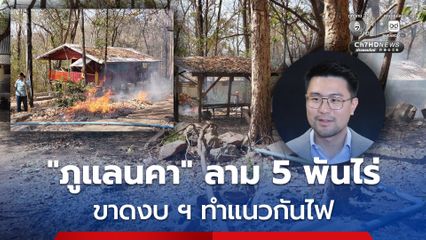 ชัยภูมิ วอนรัฐบาล ตั้งงบฯให้ท้องถิ่นจัดหาเครื่องมือทำแนวกันไฟบรรเทาไฟป่าภูแลนคา ที่เสียหายลามกว่า 5 พันไร่