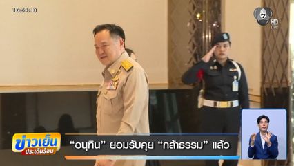 อนุทิน ยอมรับคุย กล้าธรรม แล้ว