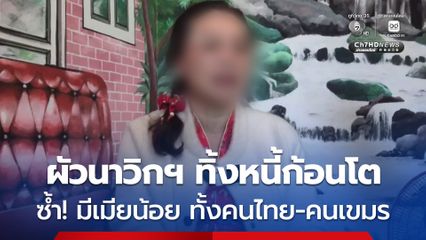 สาวพยาบาลน้ำตาคลอ ช้ำใจอดีตผัวนาวิกมีโลกหลายใบ มีทั้งเมียไทยและเมียเขมร หลังหย่าสามีทิ้งหนี้ก้อนโตให้