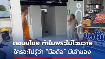 สาวแสบฉกมือถือพระ ก่อนหลวงพี่ตามมาจนเจอตัว เจ้าตัวอ้างตอนหยิบทำไมไม่โวยวาย ใครจะไปรู้ว่ามีเจ้าของ