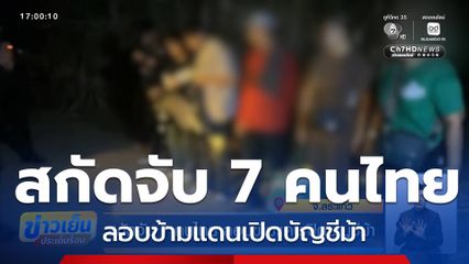 สกัดจับ 7 คนไทย ลอบข้ามแดนเปิดบัญชีม้า