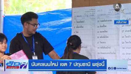 เลือกตั้ง 2569 : นับคะแนนใหม่ เขต 7 ปทุมธานี พรุ่งนี้