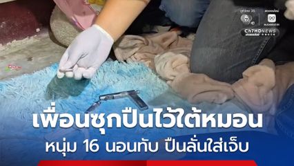 เพื่อนแอบซุกปืนไว้ใต้หมอน หนุ่ม 16 นอนทับ ปืนลั่นเข้าใต้รักแร้กระสุนฝังในบาดเจ็บ