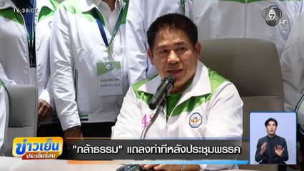 กล้าธรรม แถลงท่าทีหลังประชุมพรรค