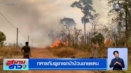 ทหารกัมพูชาเผาป่าป่วนชายแดน