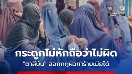 “กลุ่มตาลีบัน” ออกกฎใหม่ ผัวลงโทษทำร้ายเมียและลูกได้ หากไม่ถึงขั้น กระดูกหัก-เป็นแผลเหวอะ