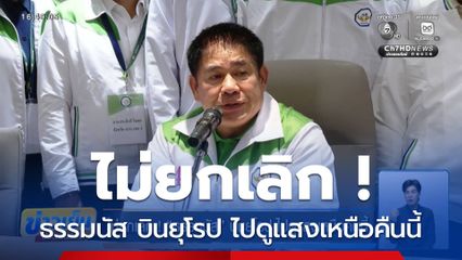 ไม่ยกเลิก ! ธรรมนัส บินยุโรป ไปดูแสงเหนือคืนนี้