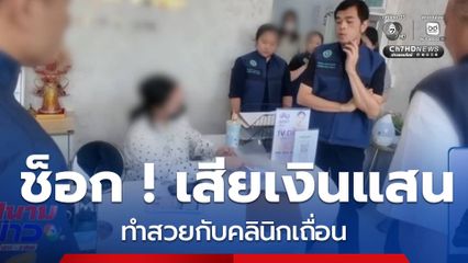 ช็อก ! เสียเงินร่วมแสน ทำสวยกับคลินิกเถื่อน