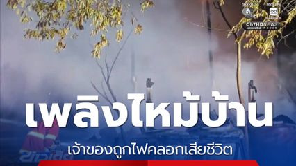 เพลิงไหม้บ้าน เจ้าของถูกไฟคลอกเสียชีวิต