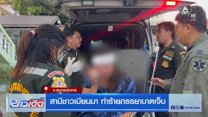 สามีชาวเมียนมา ทำร้ายภรรยาบาดเจ็บ
