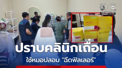 บุกปราบคลินิกเถื่อนพัทยา ใช้หมอปลอมฉีดฟิลเลอร์