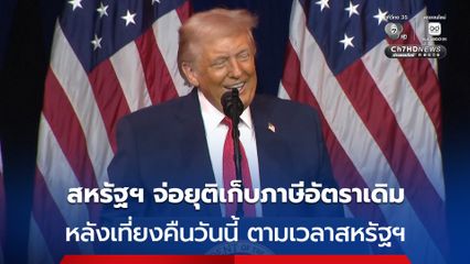 สหรัฐฯ จ่อยุติการเก็บภาษีศุลกากรอัตราเดิม เริ่มเก็บอัตราใหม่ 15% หลังเที่ยงคืนวันนี้ของสหรัฐฯ