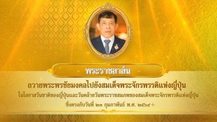 พระบาทสมเด็จพระเจ้าอยู่หัว มีพระราชสาส์นถวายพระพรชัยมงคลไปยังสมเด็จพระจักรพรรดิแห่งญี่ปุ่น ในโอกาสวันชาติของญี่ปุ่นและวันคล้ายวันพระราชสมภพของสมเด็จพระจักรพรรดิแห่งญี่ปุ่น ซึ่งตรงกับวันที่ 23 กุมภาพันธ์ 2569