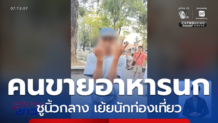 ไม่รอด ! คนขายอาหารนกชูนิ้วกลาง เย้ยนักท่องเที่ยว