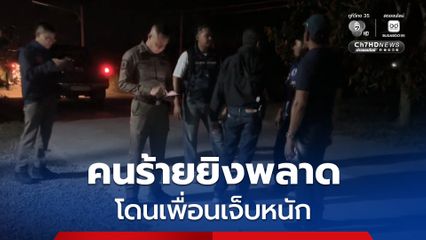 คนร้ายยิงหนุ่ม 22 ปี กระสุนพลาดโดนเพื่อน เจ็บหนัก