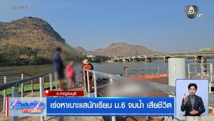 เร่งหาเบาะแสนักเรียน ม.6 จมน้ำ เสียชีวิต