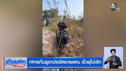 ทหารกัมพูชาประชิดชายแดน ยั่วยุไม่เลิก