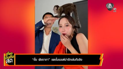 อั้ม พัชราภา เผยโมเมนต์น่ารักเล่นกับลิง