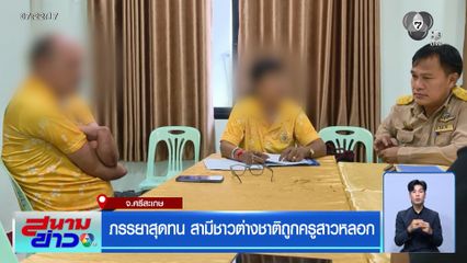 ภรรยาสุดทน สามีชาวต่างชาติถูกครูสาวหลอก จ.ศรีสะเกษ